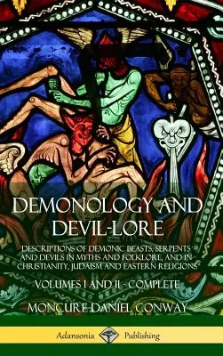 Demonologia i diabelska wiedza: Opisy demonicznych bestii, węży i diabłów w mitach i folklorze, a także w chrześcijaństwie, judaizmie i religii wschodniej. - Demonology and Devil-lore: Descriptions of Demonic Beasts, Serpents and Devils in Myths and Folklore, and in Christianity, Judaism and Eastern Re