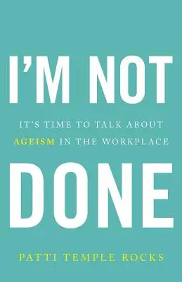 Jeszcze nie skończyłem: Czas porozmawiać o ageizmie w miejscu pracy - I'm Not Done: It's Time to Talk about Ageism in the Workplace