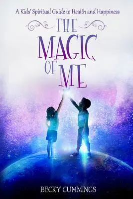 Magia mnie: duchowy przewodnik dzieci po zdrowiu i szczęściu - The Magic of Me: A Kids' Spiritual Guide to Health and Happiness