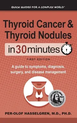 Rak tarczycy i guzki tarczycy w 30 minut: Przewodnik po objawach, diagnozie, chirurgii i leczeniu choroby - Thyroid Cancer and Thyroid Nodules In 30 Minutes: A guide to symptoms, diagnosis, surgery, and disease management