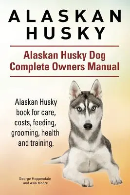 Alaskan Husky. Alaskan Husky Dog Kompletna instrukcja obsługi. Książka Alaskan Husky na temat opieki, kosztów, karmienia, pielęgnacji, zdrowia i szkolenia. - Alaskan Husky. Alaskan Husky Dog Complete Owners Manual. Alaskan Husky book for care, costs, feeding, grooming, health and training.