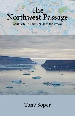 Przejście północno-zachodnie: Od Atlantyku do Pacyfiku: Przewodnik po drodze morskiej - The Northwest Passage: Atlantic to Pacific: A guide to the seaway