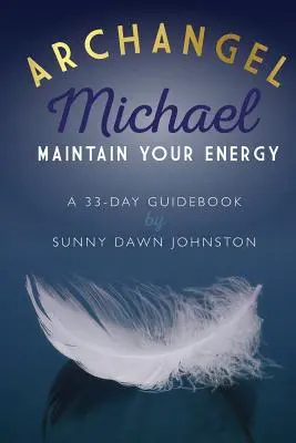 Archanioł Michał: Utrzymaj swoją energię: 33-dniowy przewodnik - Archangel Michael: Maintain Your Energy: A 33-Day Guidebook