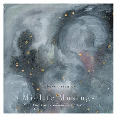 Rozmyślania w średnim wieku: Życie, miłość, Bóg i wszechświat - Midlife Musings: Life, Love, God and the Universe