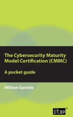 Certyfikacja modelu dojrzałości cyberbezpieczeństwa (CMMC) - kieszonkowy przewodnik - The Cybersecurity Maturity Model Certification (CMMC) - A Pocket Guide