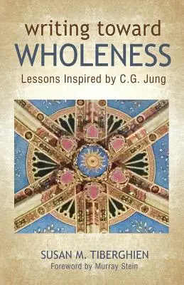 Writing Toward Wholeness: Lekcje inspirowane przez C.G. Junga - Writing Toward Wholeness: Lessons Inspired by C.G. Jung