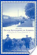 Pierwsza holenderska osada w Albercie: Listy z pionierskich lat, 1903-14 - The First Dutch Settlement in Alberta: Letters from the Pioneer Years, 1903-14