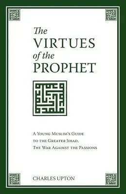 Cnoty Proroka: Przewodnik młodego muzułmanina po wielkim dżihadzie, wojnie przeciwko namiętnościom - The Virtues of the Prophet: A Young Muslim's Guide to the Greater Jihad, the War Against the Passions