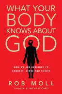 Co twoje ciało wie o Bogu: Jak zostaliśmy zaprojektowani, by się łączyć, służyć i rozwijać? - What Your Body Knows about God: How We Are Designed to Connect, Serve and Thrive