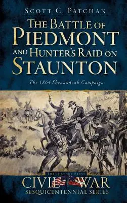 Bitwa pod Piedmont i najazd Huntera na Staunton: Kampania Shenandoah w 1864 r. - The Battle of Piedmont and Hunter's Raid on Staunton: The 1864 Shenandoah Campaign