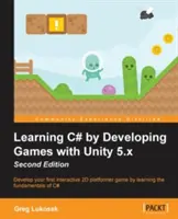 Learning C# by Developing Games with Unity 5.x - Second Edition: Stwórz swoją pierwszą interaktywną platformówkę 2D, poznając podstawy języka C#. - Learning C# by Developing Games with Unity 5.x - Second Edition: Develop your first interactive 2D platformer game by learning the fundamentals of C#