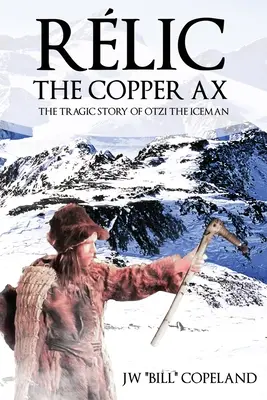 Rlic The Copper Ax: Tragiczna historia człowieka lodu Otziego - Rlic The Copper Ax: The Tragic Story of Otzi the Iceman