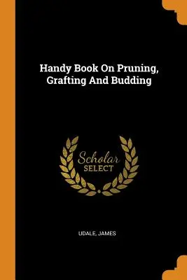 Podręczna książka o przycinaniu, szczepieniu i pączkowaniu - Handy Book on Pruning, Grafting and Budding