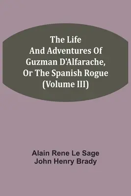 Życie i przygody Guzmana D'Alfarache, czyli hiszpańskiego łotra (tom III) - The Life And Adventures Of Guzman D'Alfarache, Or The Spanish Rogue (Volume III)