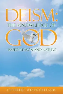 Deizm: Wiedza o Bogu - oparta na rozsądku i naturze - Deism: The Knowledge of GOD - Based Reason and Nature