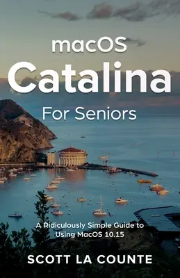 MacOS Catalina dla seniorów: Niezwykle prosty przewodnik po korzystaniu z systemu macOS 10.15 - MacOS Catalina for Seniors: A Ridiculously Simple Guide to Using MacOS 10.15