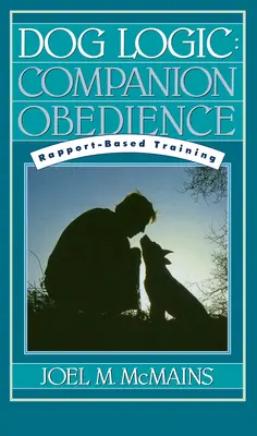 Psia logika: Posłuszeństwo towarzyszące, szkolenie oparte na raportach - Dog Logic: Companion Obedience, Rapport-Based Training