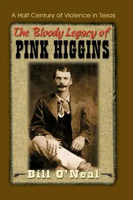 Krwawe dziedzictwo Różowego Higginsa: Pół wieku przemocy w Teksasie - The Bloody Legacy of Pink Higgins: A Half Century of Violence in Texas