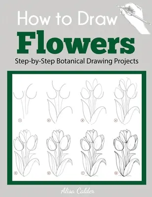 Jak rysować kwiaty: Projekty rysunków botanicznych krok po kroku - How to Draw Flowers: Step-by-Step Botanical Drawing Projects