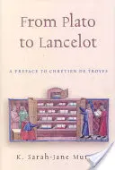 Od Platona do Lancelota: Przedmowa do Chretiena De Troyes - From Plato to Lancelot: A Preface to Chretien De Troyes