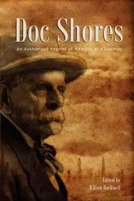 Doc Shores: Autoryzowany przedruk wspomnień stróża prawa - Doc Shores: An Authorized Reprint of Memoirs of a Lawman