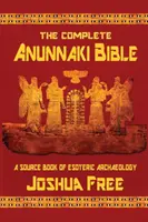 Kompletna Biblia Anunnaki: Książka źródłowa archeologii ezoterycznej - The Complete Anunnaki Bible: A Source Book of Esoteric Archaeology