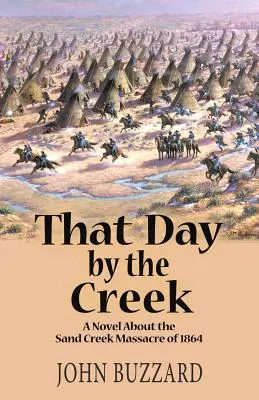 That Day by the Creek: Powieść o masakrze w Sand Creek w 1864 roku - That Day by the Creek: A Novel About the Sand Creek Massacre of 1864