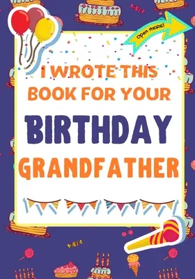 I Wrote This Book For Your Birthday Grandfather: Idealny prezent urodzinowy dla dzieci, aby stworzyć własną książkę dla dziadka - I Wrote This Book For Your Birthday Grandfather: The Perfect Birthday Gift For Kids to Create Their Very Own Book For Grandfather