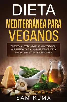 Dieta Mediterrnea Para Veganos: Pyszne wegańskie przepisy dietetyczne, które zaspokoją apetyt i pozwolą zachować zdrowy styl życia. - Dieta Mediterrnea Para Veganos: Deliciosas recetas veganas mediterrneas que satisfacen el alma para perder peso y seguir un estilo de vida saludable