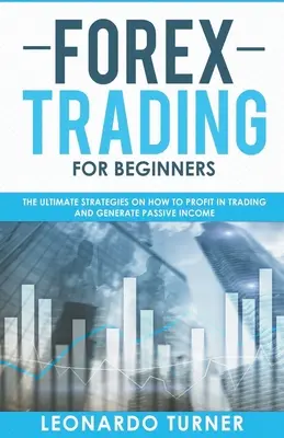 Handel na rynku Forex dla początkujących: najlepsze strategie osiągania zysków i generowania pasywnego dochodu - Forex Trading For Beginners The Ultimate Strategies On How To Profit In Trading And Generate Passive Income