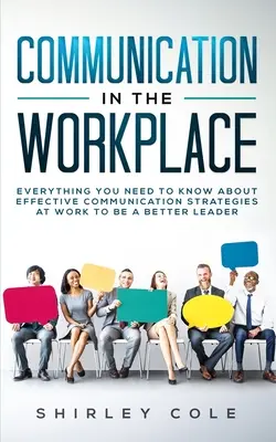 Komunikacja w miejscu pracy: Wszystko, co musisz wiedzieć o skutecznych strategiach komunikacji w pracy, aby być lepszym liderem - Communication In The Workplace: Everything You Need To Know About Effective Communication Strategies At Work To Be A Better Leader