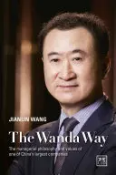 The Wanda Way: Filozofia zarządzania i wartości jednej z największych chińskich firm - The Wanda Way: The Managerial Philosophy and Values of One of China's Largest Companies
