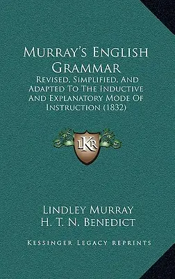 Angielska gramatyka Murraya: poprawiona, uproszczona i dostosowana do indukcyjnego i wyjaśniającego trybu nauczania (1832) - Murray's English Grammar: Revised, Simplified, and Adapted to the Inductive and Explanatory Mode of Instruction (1832)