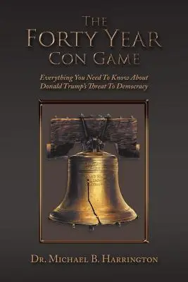 The Forty Year Con Game: Wszystko, co musisz wiedzieć o zagrożeniu dla demokracji ze strony Donalda Trumpa - The Forty Year Con Game: Everything You Need to Know About Donald Trump's Threat to Democracy