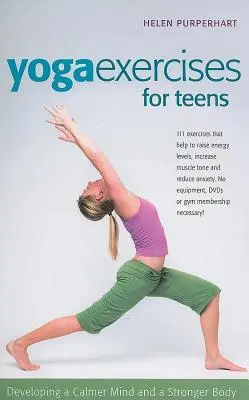 Ćwiczenia jogi dla nastolatków: Rozwijanie spokojniejszego umysłu i silniejszego ciała - Yoga Exercises for Teens: Developing a Calmer Mind and a Stronger Body