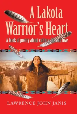 Serce wojownika Lakota: Księga poezji o kulturze, życiu i miłości - A Lakota Warrior's Heart: A Book of Poetry About Culture, Life and Love