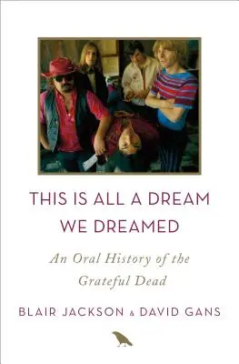 To wszystko jest snem, który nam się przyśnił: Ustna historia zespołu Grateful Dead - This Is All a Dream We Dreamed: An Oral History of the Grateful Dead