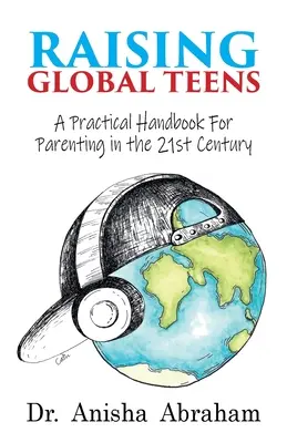 Wychowanie globalnych nastolatków: Praktyczny podręcznik rodzicielstwa w XXI wieku - Raising Global Teens: A Practical Handbook for Parenting in the 21st Century