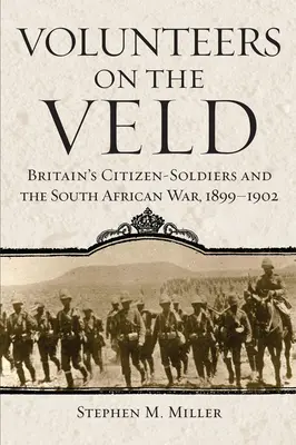 Volunteers on the Veld: Brytyjscy żołnierze-obywatele i wojna południowoafrykańska, 1899-1902 - Volunteers on the Veld: Britain's Citizen-Soldiers and the South African War, 1899-1902