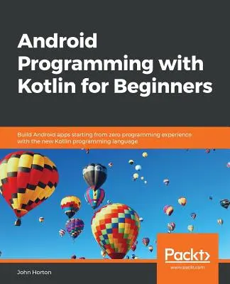 Android Programming with Kotlin for Beginners: Tworzenie aplikacji na Androida od zera dzięki nowemu językowi programowania Kotlin - Android Programming with Kotlin for Beginners: Build Android apps starting from zero programming experience with the new Kotlin programming language