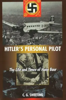 Osobisty pilot Hitlera: Życie i czasy Hansa Baura - Hitler's Personal Pilot: The Life and Times of Hans Baur