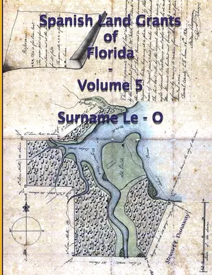 Hiszpańskie dotacje ziemskie na Florydzie - tom 5 (nazwisko Le-O) - Spanish Land Grants of Florida - Volume 5 (Surname Le-O)