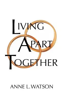 Living Apart Together: A Unique Path to Marital Happiness, or The Joy of Sharing Lives Without Sharing an Address (Unikalna droga do małżeńskiego szczęścia, czyli radość dzielenia życia bez dzielenia adresu) - Living Apart Together: A Unique Path to Marital Happiness, or The Joy of Sharing Lives Without Sharing an Address