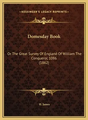 Domesday Book: Or The Great Survey Of England Of William The Conqueror, 1086 (1862)