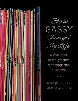 Jak Sassy zmieniła moje życie: List miłosny do najlepszego magazynu dla nastolatków wszech czasów - How Sassy Changed My Life: A Love Letter to the Greatest Teen Magazine of All Time