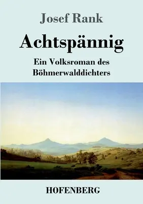 Achtspnnig: Ein Volksroman des Bhmerwalddichters