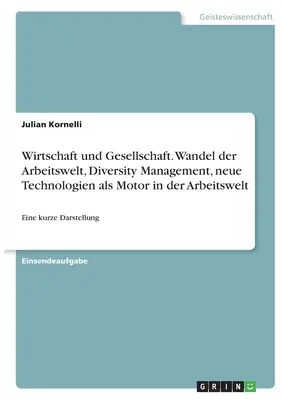 Gospodarka i społeczeństwo. Zmiany w świecie pracy, zarządzanie różnorodnością, nowe technologie jako siła napędowa w świecie pracy: krótka prezentacja - Wirtschaft und Gesellschaft. Wandel der Arbeitswelt, Diversity Management, neue Technologien als Motor in der Arbeitswelt: Eine kurze Darstellung