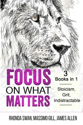 Skup się na tym, co ważne - 3 książki w 1 - stoicyzm, żwawość, niezłomność - Focus on What Matters - 3 Books in 1 - Stoicism, Grit, indistractable