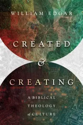 Stworzony i tworzący: Biblijna teologia kultury - Created and Creating: A Biblical Theology of Culture