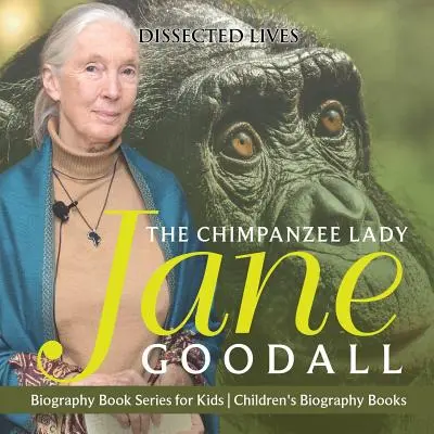 The Chimpanzee Lady: Jane Goodall - Seria książek biograficznych dla dzieci - Książki biograficzne dla dzieci - The Chimpanzee Lady: Jane Goodall - Biography Book Series for Kids - Children's Biography Books